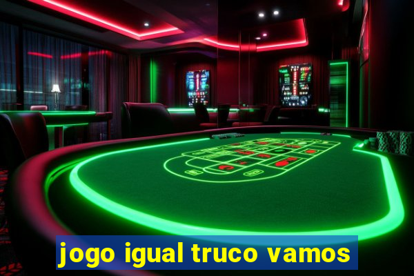 jogo igual truco vamos